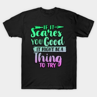 If It Scares You Good It Might Be A Thing To Try T-Shirt